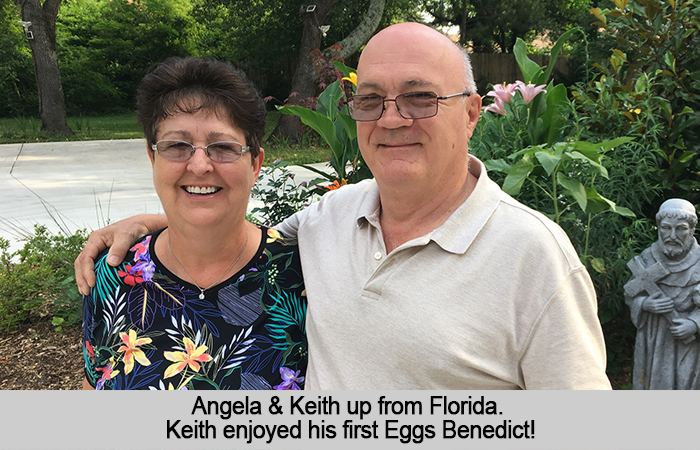 Angela and Keith up from Florida.  Keith enjoyed his first Eggs Benedict!