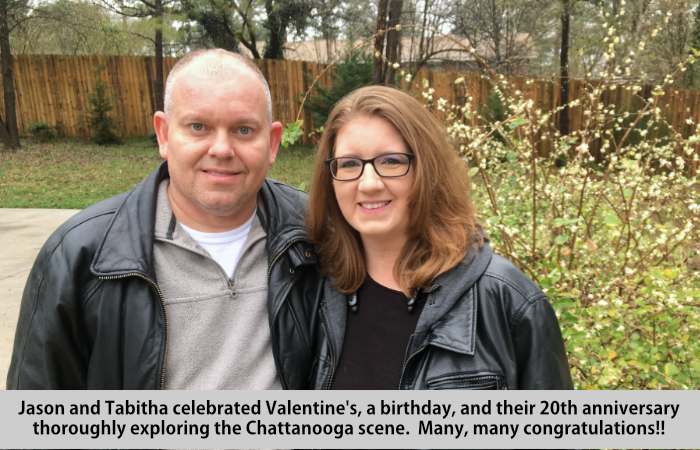 Jason and Tabitha celebrated Valentine's, a birthday, and their 20th Anniversary thoroughly exploring the Chattanooga scene.  Many, many congratulations!!