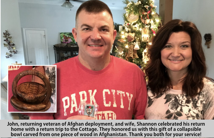 John, returning veteran of Afghan deployment, and wife, Shannon, celebrated his return home with a retun trip to the Cottage.  They honored us wit the gift of a collapsible bowl carved from a single p